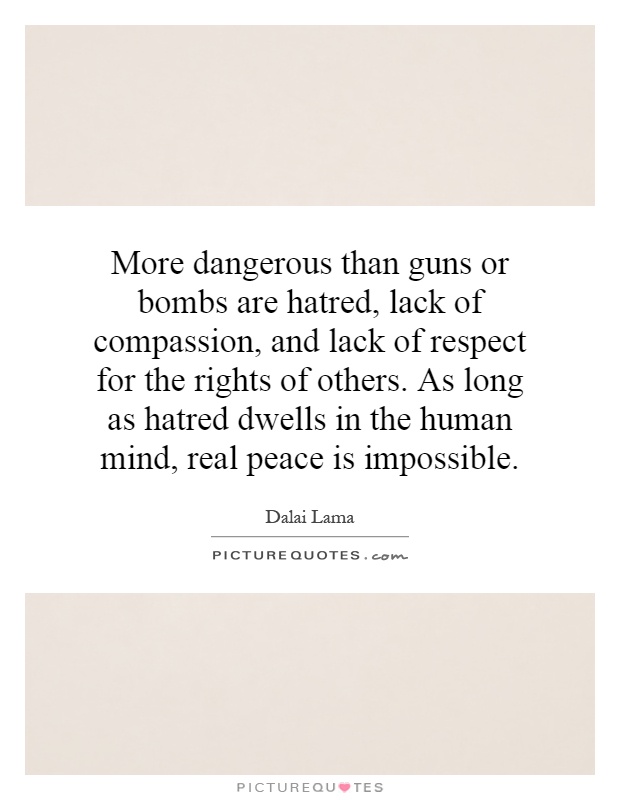 more-dangerous-than-guns-or-bombs-are-hatred-lack-of-compassion-and-lack-of-respect-for-the-rights-quote-1
