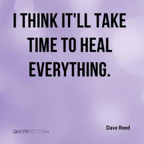 dave-reed-quote-i-think-itll-take-time-to-heal-everything (1)