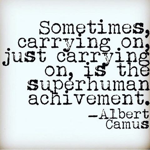sometimes-carrying-on-just-carrying-on-is-the-superhuman-achievement-