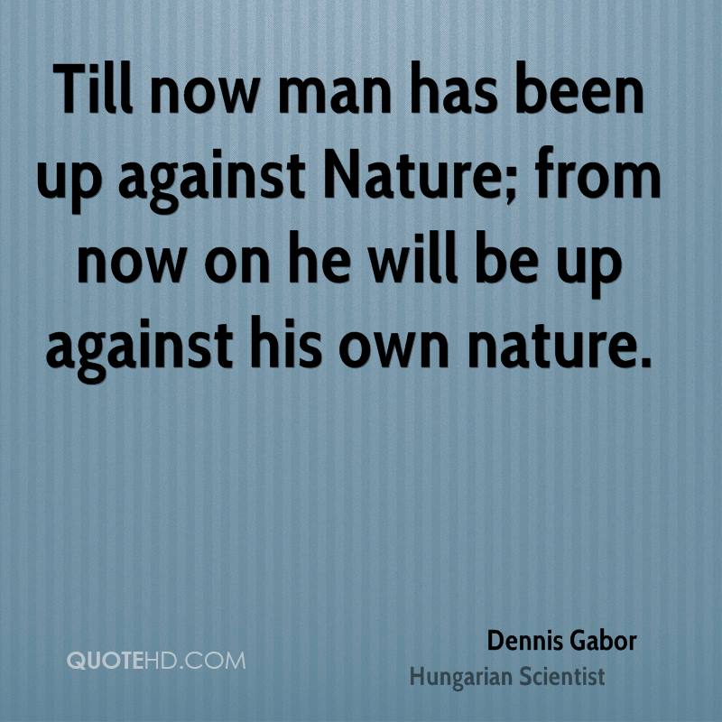 dennis-gabor-scientist-quote-till-now-man-has-been-up-against-nature